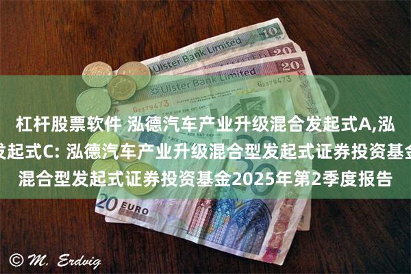 杠杆股票软件 泓德汽车产业升级混合发起式A,泓德汽车产业升级混合发起式C: 泓德汽车产业升级混合型发起式证券投资基金2025年第2季度报告
