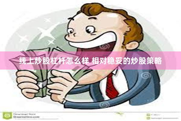 线上炒股杠杆怎么样 相对稳妥的炒股策略